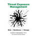 Threat Exposure Management: Risk, Resilience, Change