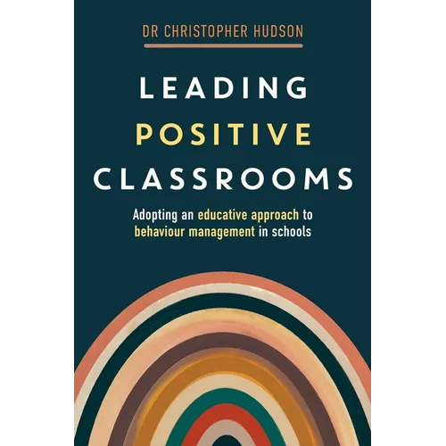 Leading Positive Classrooms: Adopting an educative approach to behaviour management in schools