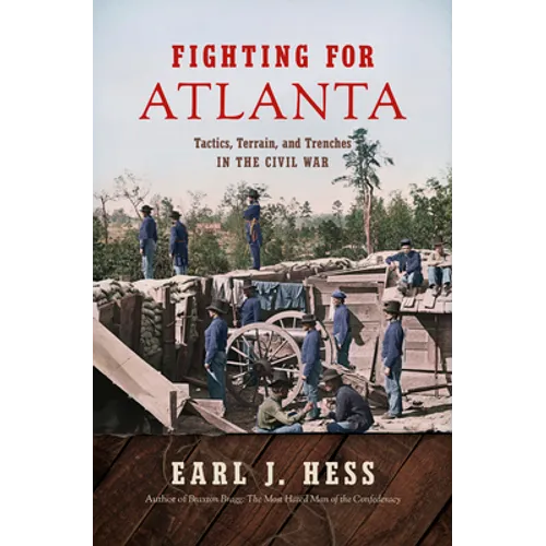 Fighting for Atlanta: Tactics, Terrain, and Trenches in the Civil War