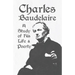 Charles Baudelaire - A Study of His Life and Poetry