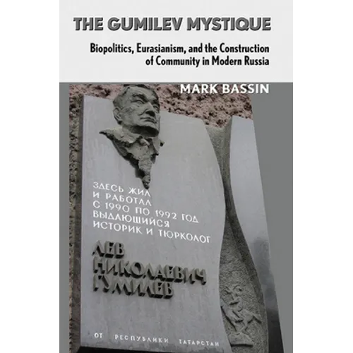 The Gumilev Mystique: Biopolitics, Eurasianism, and the Construction of Community in Modern Russia