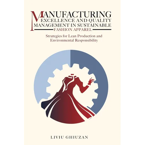 Manufacturing Excellence and Quality Management in Sustainable Fashion Apparel: Strategies for Lean Production and Environmental Responsibility