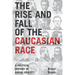The Rise and Fall of the Caucasian Race: A Political History of Racial Identity