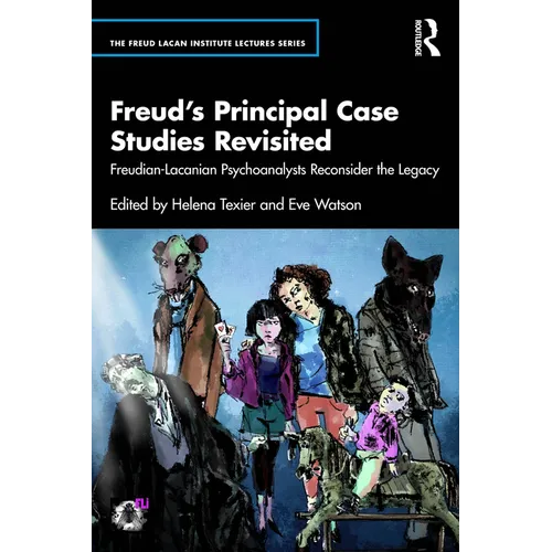 Freud's Principal Case Studies Revisited: Freudian-Lacanian Psychoanalysts Reconsider the Legacy