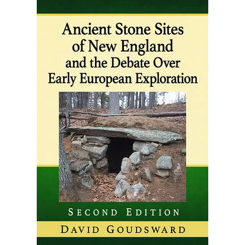 Ancient Stone Sites of New England and the Debate Over Early European Exploration, 2D Ed.