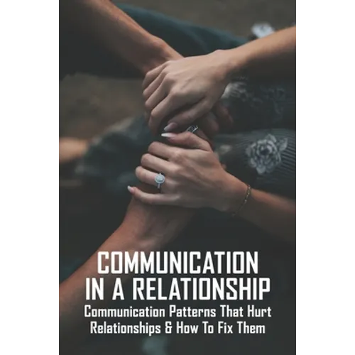 Communication In A Relationship: Communication Patterns That Hurt Relationships & How To Fix Them: Types Of Communication In Relationships