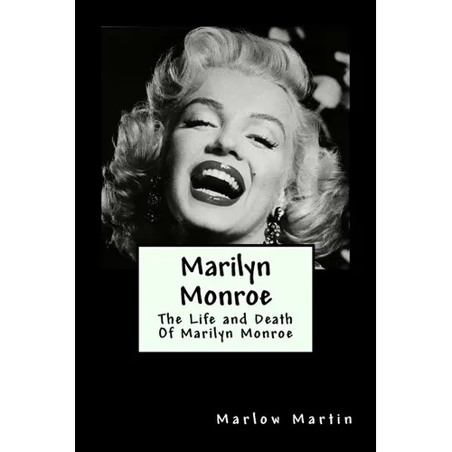 Marilyn Monroe: The Life and Death Of Marilyn Monroe