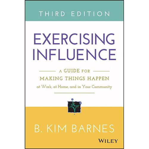 Exercising Influence: A Guide for Making Things Happen at Work, at Home, and in Your Community