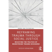 Reframing Trauma Through Social Justice: Resisting the Politics of Mainstream Trauma Discourse