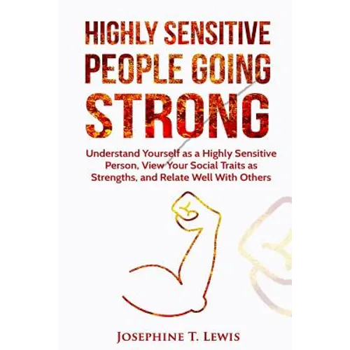 Highly Sensitive People: Going Strong - A guide on understanding yourself as a highly sensitive person and how to turn your traits into strengt