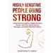 Highly Sensitive People: Going Strong - A guide on understanding yourself as a highly sensitive person and how to turn your traits into strengt