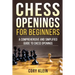 Chess Openings for Beginners: A Comprehensive and Simplified Guide to Chess Openings