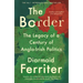 The Border: The Legacy of a Century of Anglo-Irish Politics