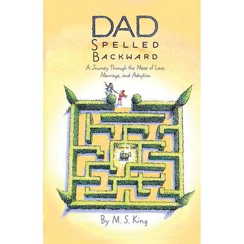 Dad Spelled Backward: A Journey Through the Maze of Love, Marriage, and Adoption