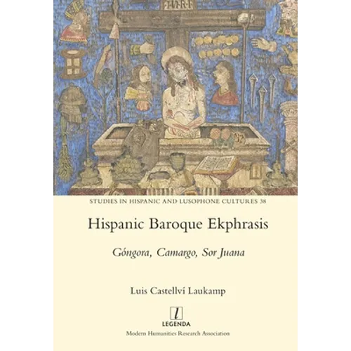Hispanic Baroque Ekphrasis: Góngora, Camargo, Sor Juana