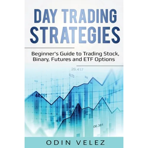 Day Trading Strategies: Beginner's Guide to Trading Stock, Binary, Futures, and ETF Options