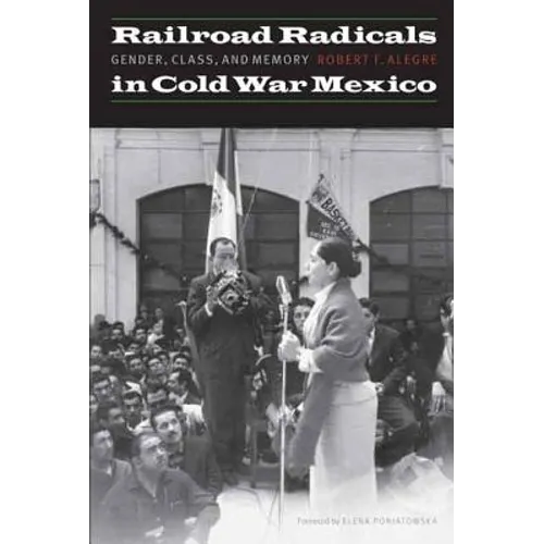 Railroad Radicals in Cold War Mexico: Gender, Class, and Memory