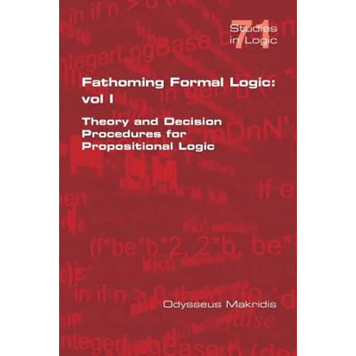 Fathoming Formal Logic: Vol 1: Theory and Decision Procedures for Propositional Logic