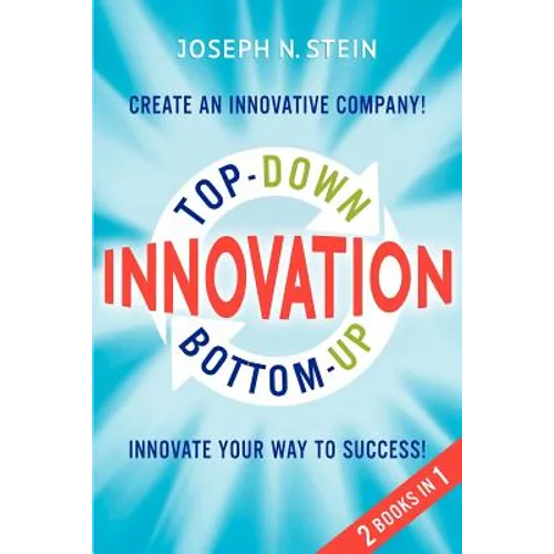 Bottom-up and Top-Down Innovation: Innovate Your Way to Success! Create an Innovative Company!