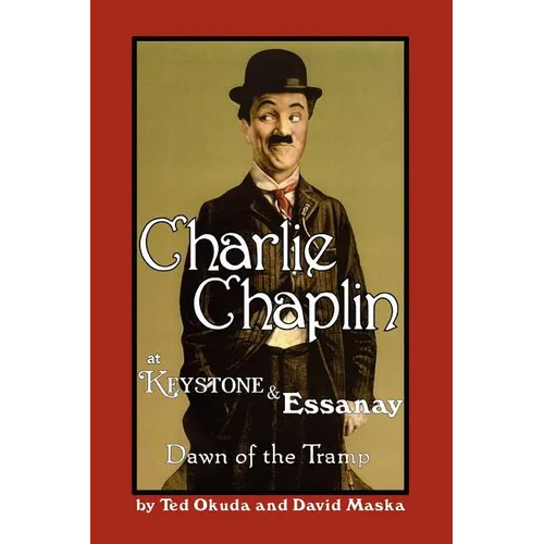 Charlie Chaplin at Keystone and Essanay: Dawn of the Tramp