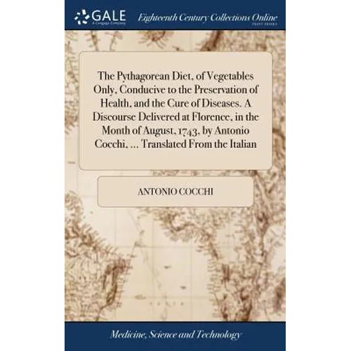 The Pythagorean Diet, of Vegetables Only, Conducive to the Preservation of Health, and the Cure of Diseases. A Discourse Delivered at Florence, in the