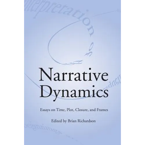Narrative Dynamics: Essays on Time, Plot, Closure, and Frame