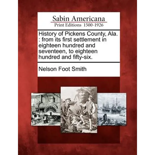 History of Pickens County, Ala.: From Its First Settlement in Eighteen Hundred and Seventeen, to Eighteen Hundred and Fifty-Six.