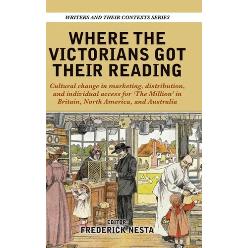 Where the Victorians Got Their Reading: Cultural change in marketing, distribution, and individual access for 'The Million' in Britain, North America,