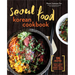Seoul Food Korean Cookbook: Korean Cooking from Kimchi and Bibimbap to Fried Chicken and Bingsoo