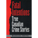 Fatal Intentions: True Canadian Crime Stories