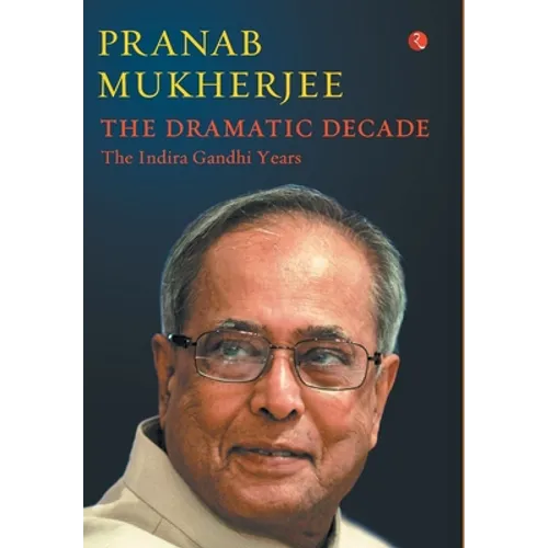 The Dramatic Decade The Indira Gandhi Years