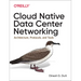 Cloud Native Data Center Networking: Architecture, Protocols, and Tools
