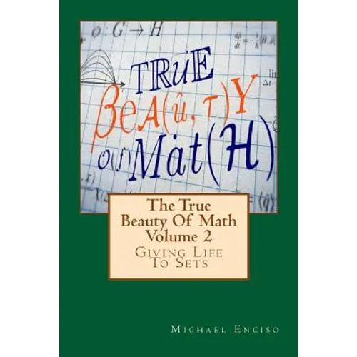 The True Beauty Of Math: Volume 2, Giving Life To Sets