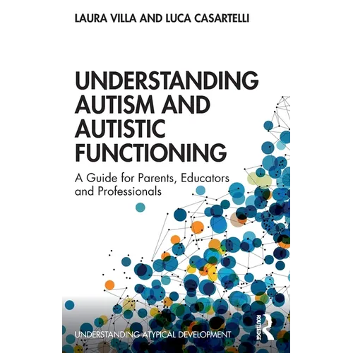 Understanding Autism and Autistic Functioning: A Guide for Parents, Educators and Professionals