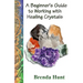 A Beginner's Guide to Working with Healing Crystals
