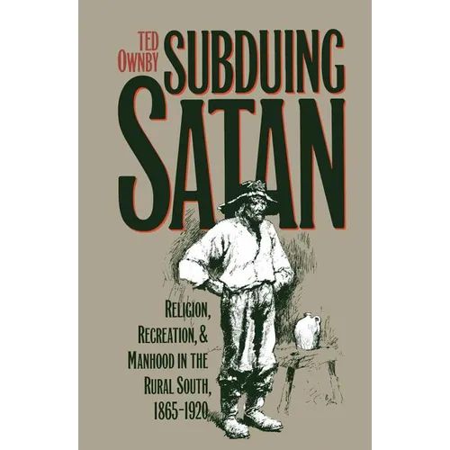 Subduing Satan: Religion, Recreation, and Manhood in the Rural South, 1865-1920