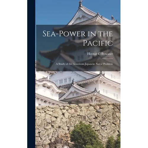 Sea-power in the Pacific: a Study of the American-Japanese Naval Problem