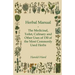 Herbal Manual - The Medicinal, Toilet, Culinary and Other Uses of 130 of the Most Commonly Used Herbs
