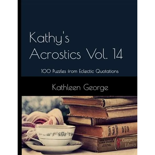 Kathy's Acrostics Vol. 14: 100 Puzzles from Eclectic Quotations