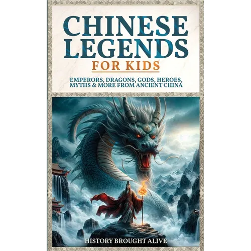 Chinese Legends For Kids: Emperors, Dragons, Gods, Heroes, Myths & More From Ancient China