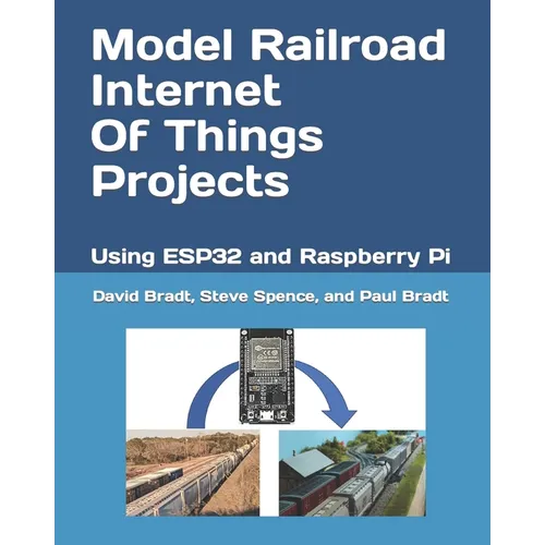 Model Railroad Internet Of Things Projects: Using ESP32 and Raspberry Pi