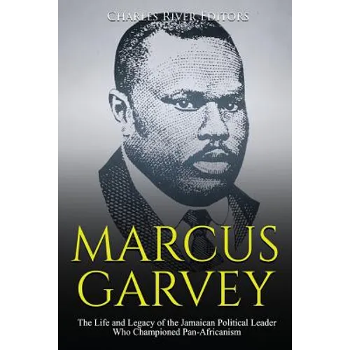 Marcus Garvey: The Life and Legacy of the Jamaican Political Leader Who Championed Pan-Africanism