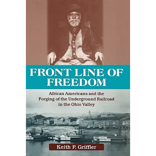 Front Line of Freedom: African Americans and the Forging of the Underground Railroad in the Ohio Valley