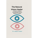 The Natural Vision Healer: A Doctor's Guide To Curing Myopia Without Glasses Or Surgery