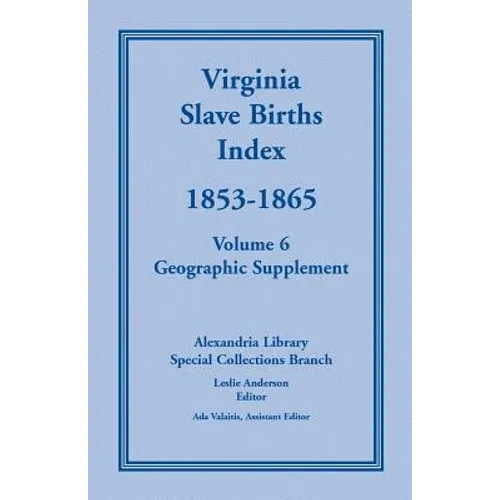 Virginia Slave Births Index, 1853-1865, Volume 6, Geographic Supplement
