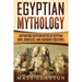 Egyptian Mythology: Captivating Egyptian Myths of Egyptian Gods, Goddesses, and Legendary Creatures
