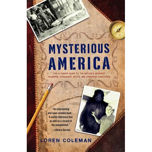 Mysterious America: The Ultimate Guide to the Nation's Weirdest Wonders, Strangest Spots, and Creepiest Creatures