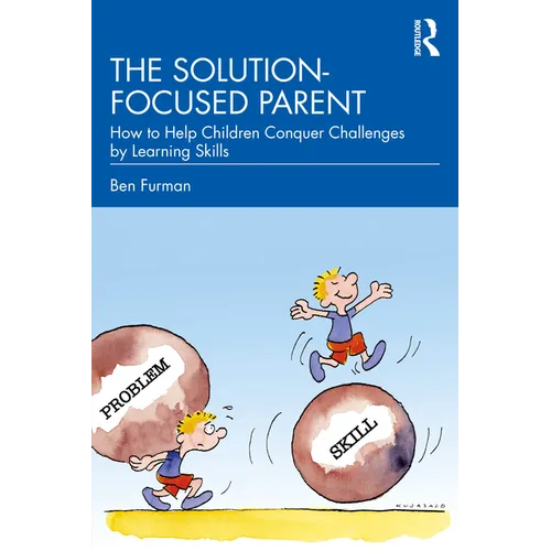 The Solution-focused Parent: How to Help Children Conquer Challenges by Learning Skills