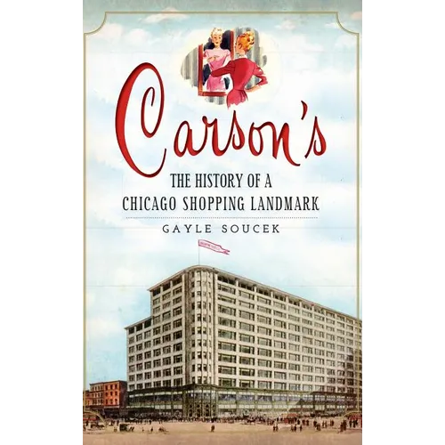 Carson's: The History of a Chicago Shopping Landmark