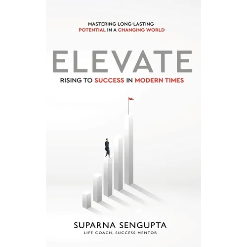 Elevate: Rising to Success in Modern Times - Mastering Long-Lasting Potential in a Changing World